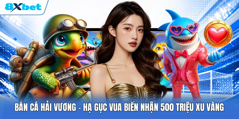 Bắn Cá Hải Vương | Hạ Gục Vua Biển Nhận 500 Triệu Xu Vàng