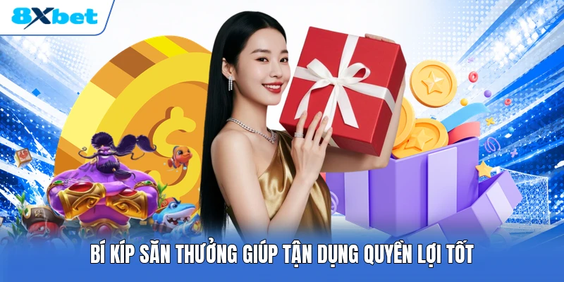 Bí kíp săn thưởng giúp tận dụng quyền lợi tốt