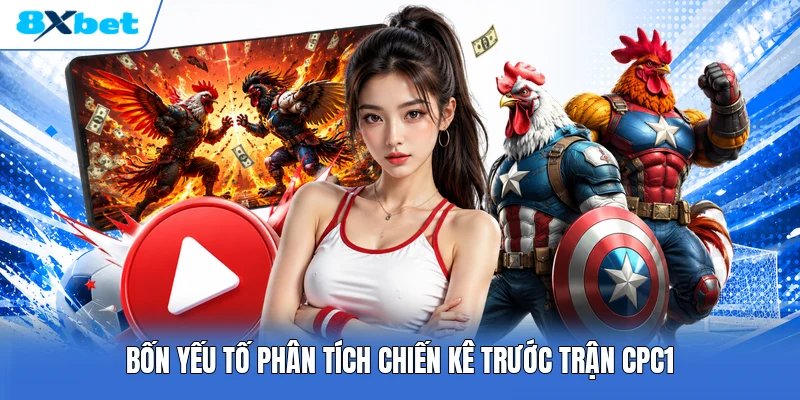 Bốn yếu tố phân tích chiến kê trước trận CPC1