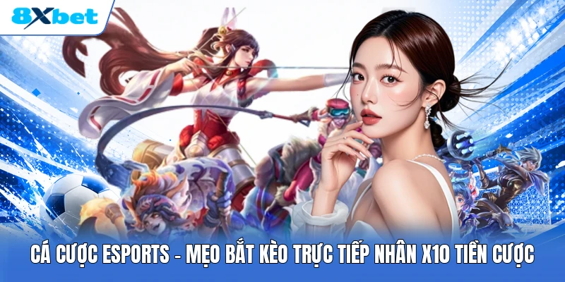 Cá Cược Esports | Mẹo Bắt Kèo Trực Tiếp Nhân X10 Tiền Cược