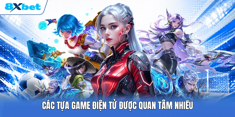 Các tựa game điện tử được quan tâm nhiều