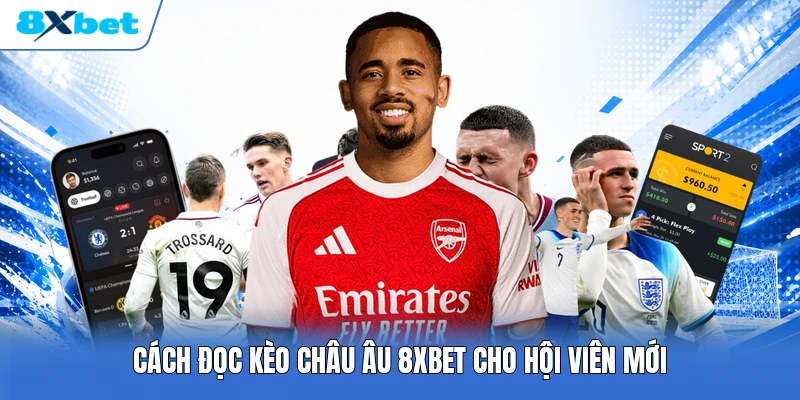 Cách đọc kèo châu Âu 8XBET cho hội viên mới