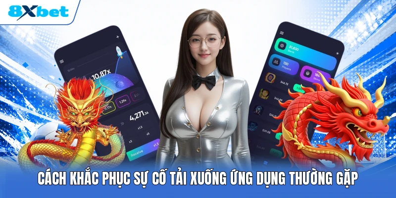 Cách khắc phục sự cố tải xuống ứng dụng thường gặp
