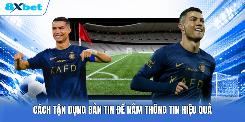Cách tận dụng bản tin để nắm thông tin hiệu quả