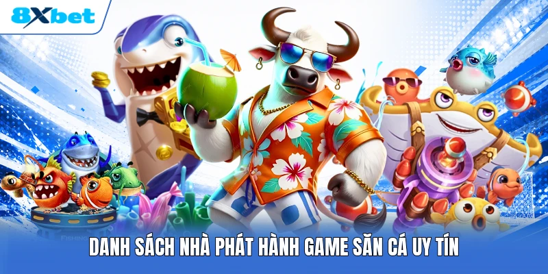 Danh sách nhà phát hành game săn cá uy tín