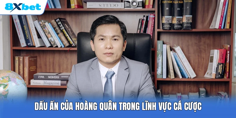 Dấu ấn của Hoàng Quân trong lĩnh vực cá cược