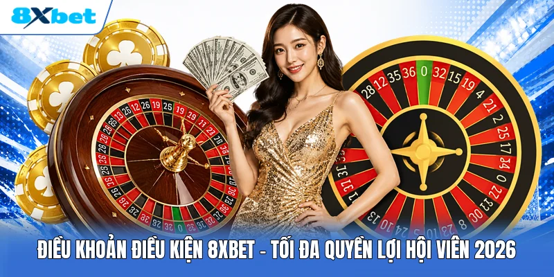 Điều Khoản Điều Kiện 8XBET | Tối Đa Quyền Lợi Hội Viên 2026