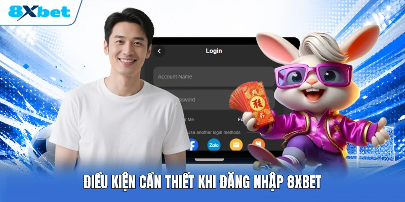 Điều kiện cần thiết khi đăng nhập 8XBET