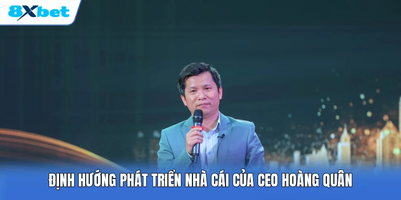 Định hướng phát triển nhà cái của CEO Hoàng Quân