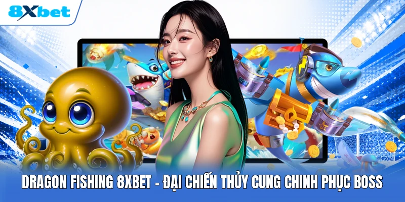 Dragon Fishing 8XBET | Đại Chiến Thủy Cung Chinh Phục Boss