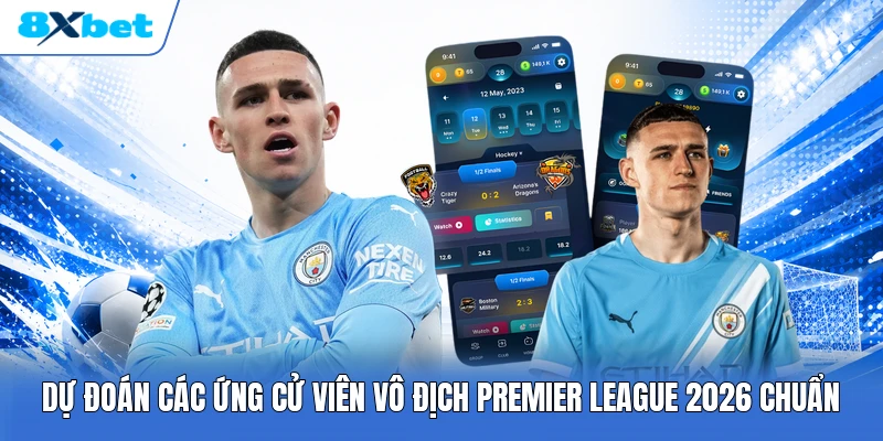 Dự Đoán Các Ứng Cử Viên Vô Địch Premier League 2026 Chuẩn