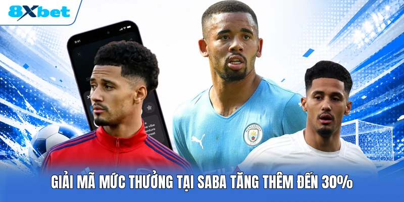 Giải mã mức thưởng tại Saba tăng thêm đến 30%