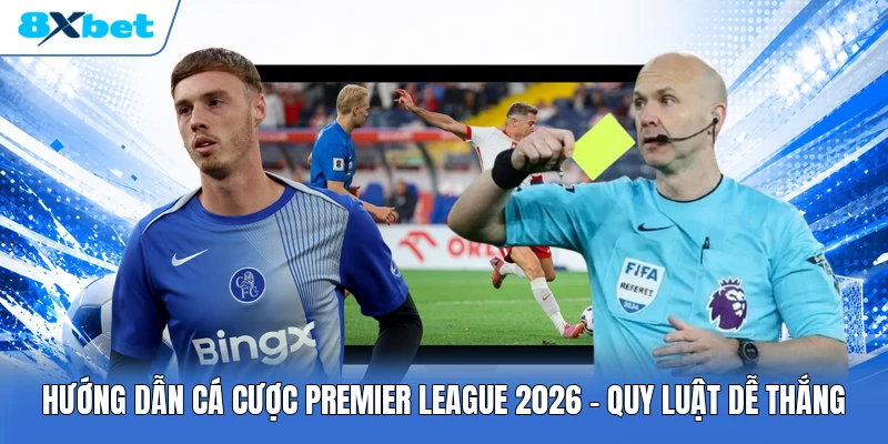 Hướng Dẫn Cá Cược Premier League 2026 | Quy Luật Dễ Thắng