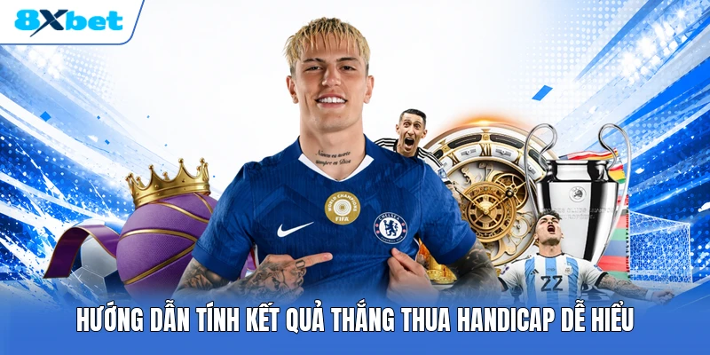 Hướng dẫn tính kết quả thắng thua handicap dễ hiểu