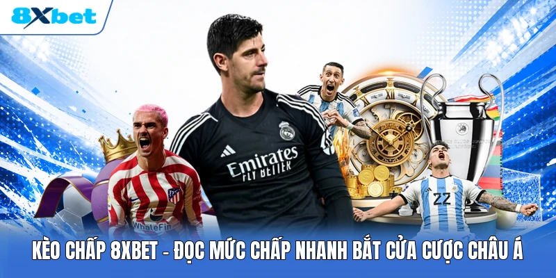 Kèo Chấp 8XBET | Đọc Mức Chấp Nhanh Bắt Cửa Cược Châu Á