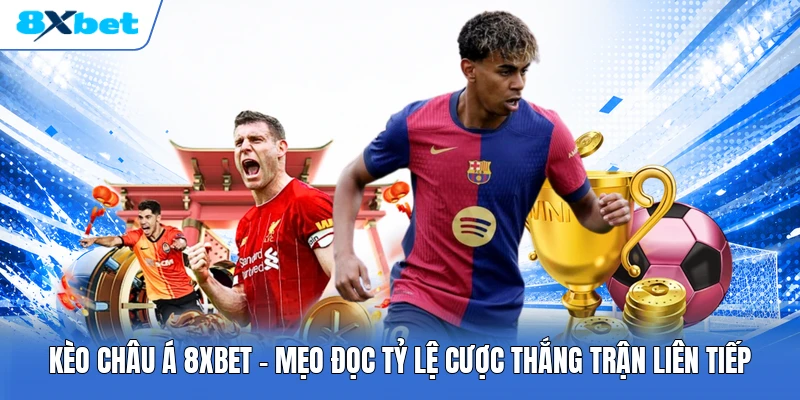 Kèo Châu Á 8XBET | Mẹo Đọc Tỷ Lệ Cược Thắng Trận Liên Tiếp