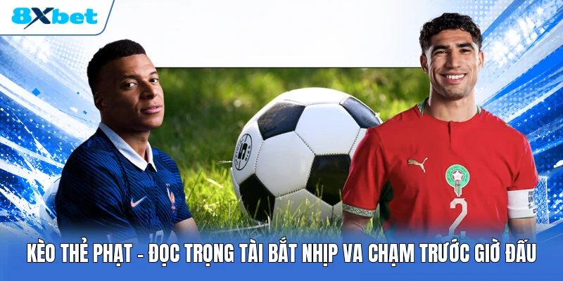 Kèo Thẻ Phạt | Đọc Trọng Tài Bắt Nhịp Va Chạm Trước Giờ Đấu