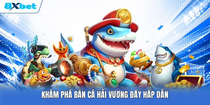 Khám phá bắn cá Hải Vương đầy hấp dẫn
