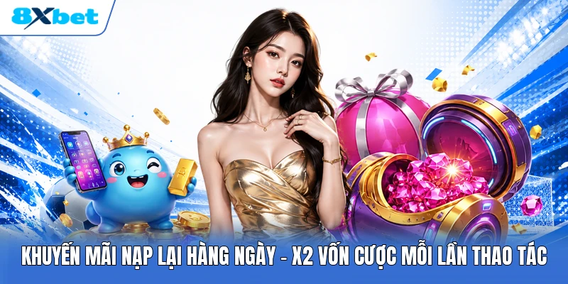 Khuyến Mãi Nạp Lại Hàng Ngày | X2 Vốn Cược Mỗi Lần Thao Tác