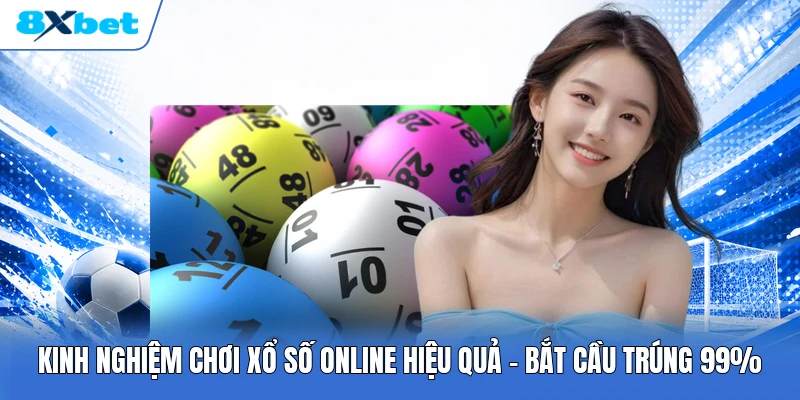 Kinh Nghiệm Chơi Xổ Số Online Hiệu Quả | Bắt Cầu Trúng 99%