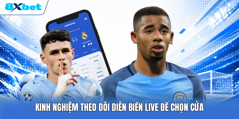 Kinh nghiệm theo dõi diễn biến live để chọn cửa