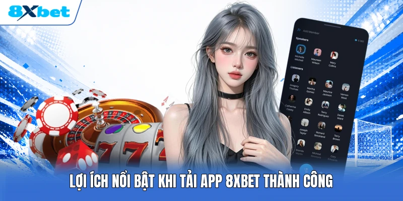 Lợi ích nổi bật khi tải app 8XBET thành công