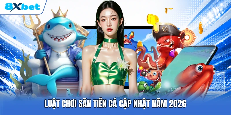 Luật chơi săn tiên cá cập nhật năm 2026