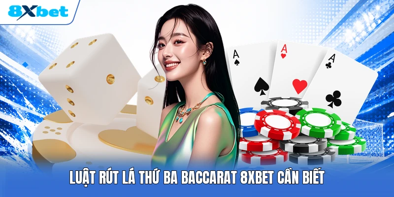 Luật rút lá thứ ba Baccarat 8XBET cần biết