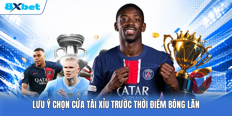 Lưu ý chọn cửa tài xỉu trước thời điểm bóng lăn