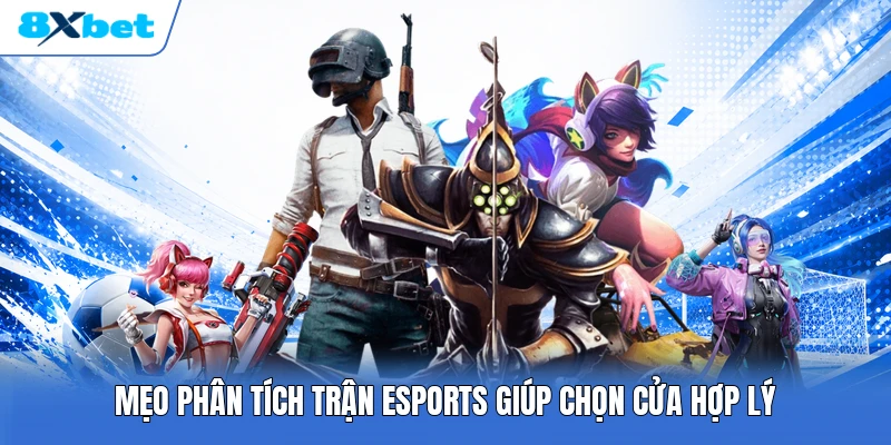 Mẹo phân tích trận Esports giúp chọn cửa hợp lý
