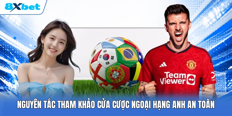 Nguyên tắc tham khảo cửa cược Ngoại hạng Anh an toàn