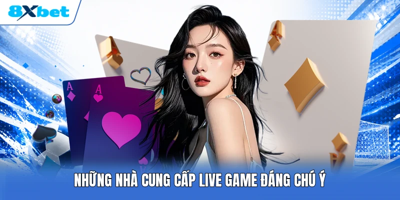 Những nhà cung cấp live game đáng chú ý