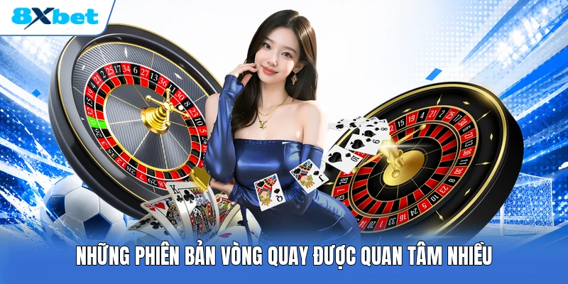 Những phiên bản vòng quay được quan tâm nhiều
