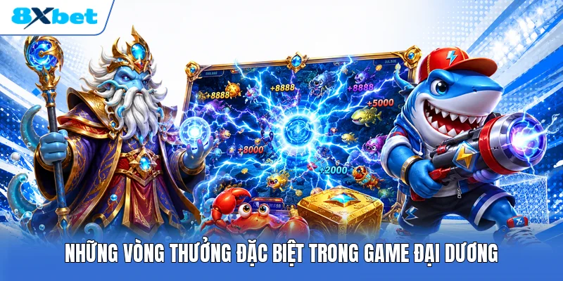 Những vòng thưởng đặc biệt trong game đại dương