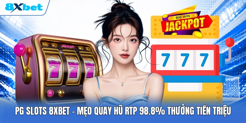 PG Slots 8XBET | Mẹo Quay Hũ RTP 98.8% Thưởng Tiền Triệu