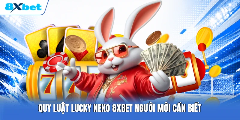Quy luật Lucky Neko 8XBET người mới cần biết