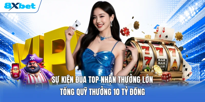 Sự Kiện Đua Top Nhận Thưởng Lớn | Tổng Quỹ Thưởng 10 Tỷ Đồng