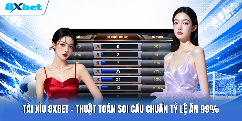 Tài Xỉu 8XBET | Thuật Toán Soi Cầu Chuẩn Tỷ Lệ Ăn 99%