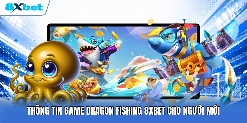 Thông tin game Dragon Fishing 8XBET cho người mới