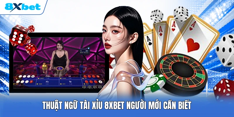 Thuật ngữ Tài Xỉu 8XBET người mới cần biết