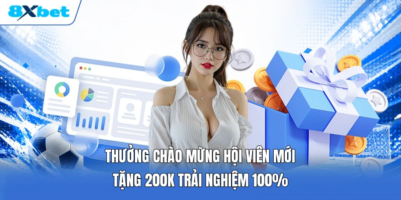 Thưởng Chào Mừng Hội Viên Mới | Tặng 200K Trải Nghiệm 100%