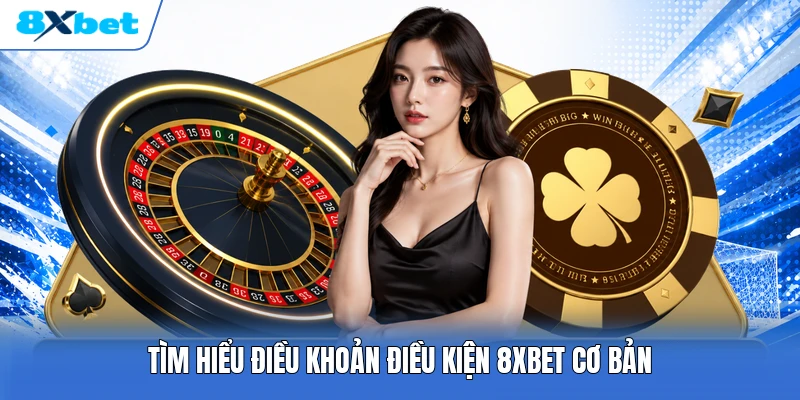 Tìm hiểu điều khoản điều kiện 8XBET cơ bản