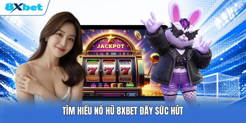 Tìm hiểu nổ hũ 8XBET đầy sức hút