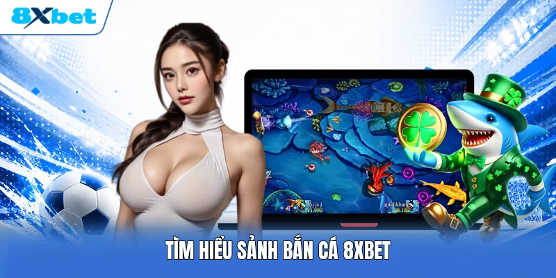 Tìm hiểu sảnh bắn cá 8XBET