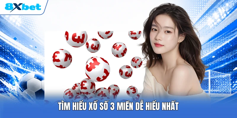 Tìm hiểu xổ số 3 miền dễ hiểu nhất