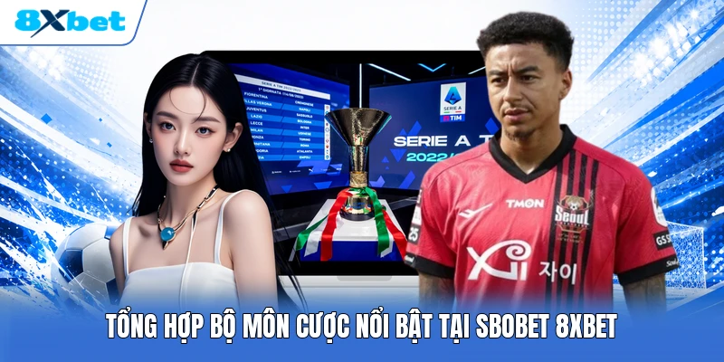 Tổng hợp bộ môn cược nổi bật tại SBOBET 8XBET
