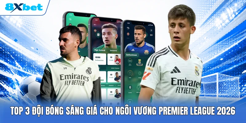 Top 3 đội bóng sáng giá cho ngôi vương Premier League 2026