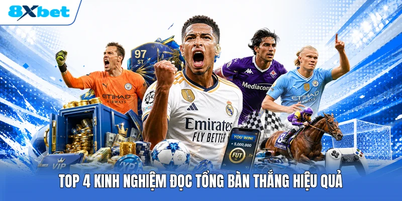 Top 4 kinh nghiệm đọc tổng bàn thắng hiệu quả