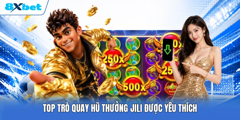 Top trò quay hũ thưởng JILI được yêu thích