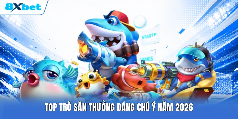 Top trò săn thưởng đáng chú ý năm 2026